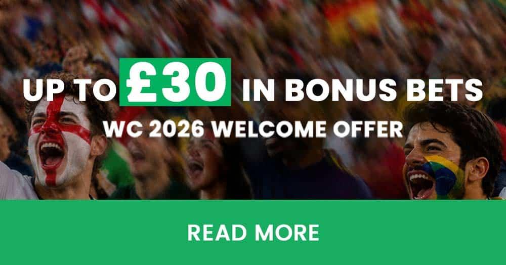 Welcome Offer. Deposit & Bet £20, Get up to £30 BB - FIFA WORLD CUP 2026